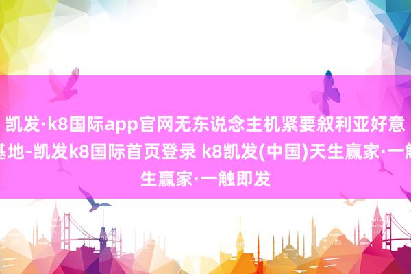 凱發·k8國際app官網無東說念主機緊要敘利亞好意思軍基地-凱發k8國際首頁登錄 k8凱發(中國)天生贏家·一觸即發