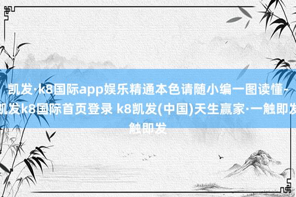 凱發·k8國際app娛樂精通本色請隨小編一圖讀懂-凱發k8國際首頁登錄 k8凱發(中國)天生贏家·一觸即發