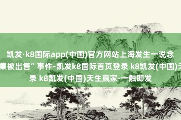 凱發·k8國際app(中國)官方網站上海發生一說念“救災物質流入市集被出售”事件-凱發k8國際首頁登錄 k8凱發(中國)天生贏家·一觸即發