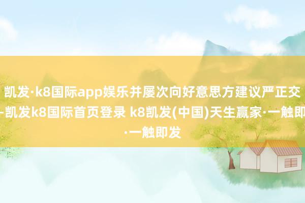 凱發(fā)·k8國際app娛樂并屢次向好意思方建議嚴正交涉-凱發(fā)k8國際首頁登錄 k8凱發(fā)(中國)天生贏家·一觸即發(fā)