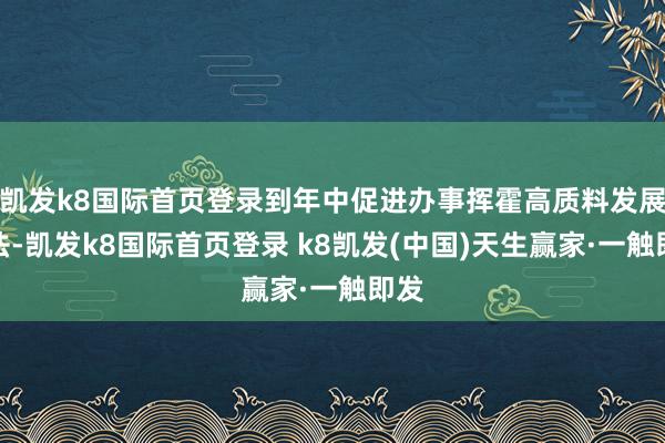 凱發k8國際首頁登錄到年中促進辦事揮霍高質料發展看法-凱發k8國際首頁登錄 k8凱發(中國)天生贏家·一觸即發