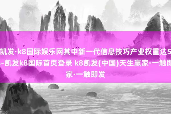 凱發·k8國際娛樂網其中新一代信息技巧產業權重達58%-凱發k8國際首頁登錄 k8凱發(中國)天生贏家·一觸即發