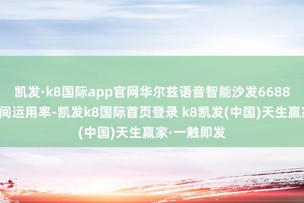 凱發·k8國際app官網華爾茲語音智能沙發6688也更詳實空間運用率-凱發k8國際首頁登錄 k8凱發(中國)天生贏家·一觸即發