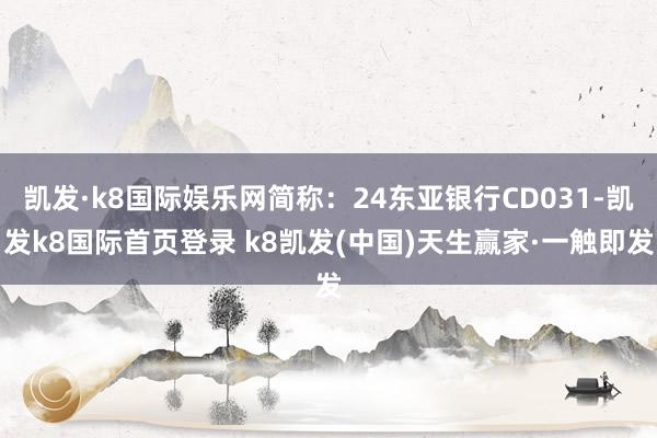 凱發·k8國際娛樂網簡稱：24東亞銀行CD031-凱發k8國際首頁登錄 k8凱發(中國)天生贏家·一觸即發